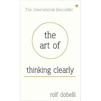 The Art Of Thinking Clearly