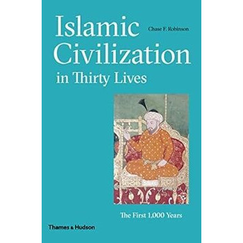 Islamic Civilization in Thirty Lives