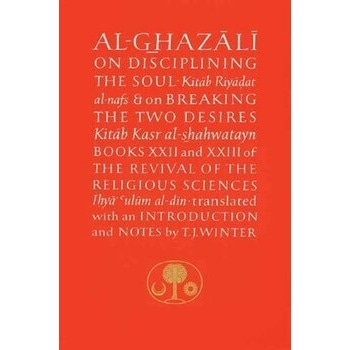 Al-Ghazali on Disciplining the Soul and on Breaking the Two Desires